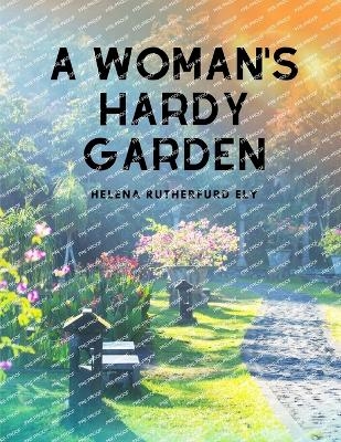 A Woman's Hardy Garden -  Helena Rutherfurd Ely