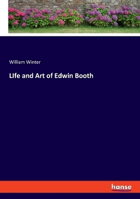 LIfe and Art of Edwin Booth - William Winter