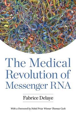 The Medical Revolution of Messenger RNA - Fabrice Delaye