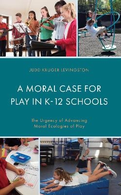 A Moral Case for Play in K-12 Schools - Judd Kruger Levingston