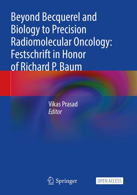 Beyond Becquerel and Biology to Precision Radiomolecular Oncology: Festschrift in Honor of Richard P. Baum - 