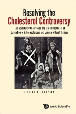 Resolving The Cholesterol Controversy: The Scientists Who Proved The Lipid Hypothesis Of Causation Of Atherosclerosis And Coronary Heart Disease - Gilbert R Thompson