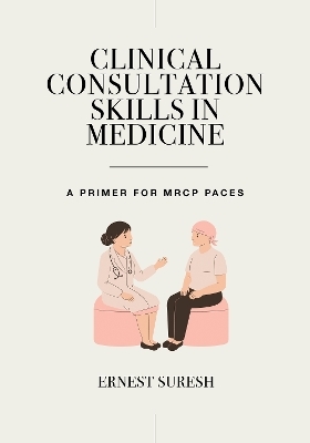 Clinical Consultation Skills in Medicine - Ernest Suresh