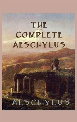 The Complete Aeschylus - Aeschylus Aeschylus