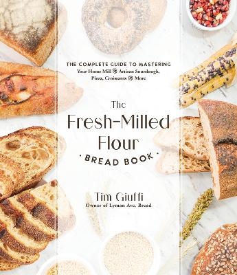 The Fresh-Milled Flour Bread Book - Tim Giuffi