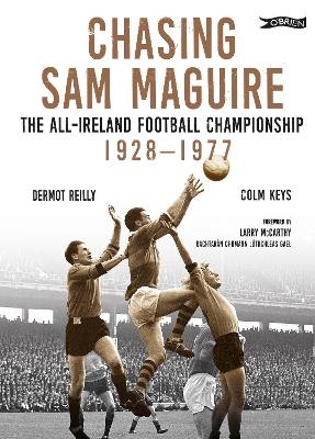 Chasing Sam Maguire - Dermot Reilly, Colm Keys