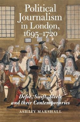 Political Journalism in London, 1695-1720 - Ashley Marshall