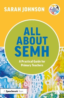 All About SEMH: A Practical Guide for Primary Teachers - Sarah Johnson