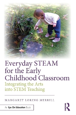 Everyday STEAM for the Early Childhood Classroom - Margaret Loring Merrill