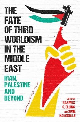 The Fate of Third Worldism in the Middle East - Rasmus C. Elling, Sune Haugbolle