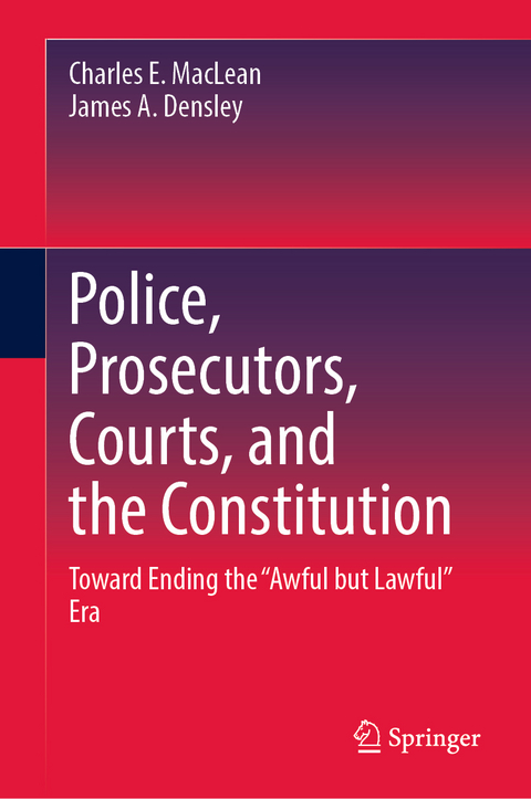 Police, Prosecutors, Courts, and the Constitution - Charles E. MacLean, James A. Densley