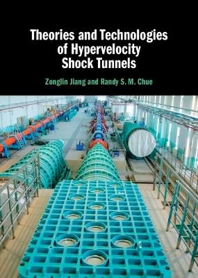 Theories and Technologies of Hypervelocity Shock Tunnels - Zonglin Jiang, Randy S. M. Chue