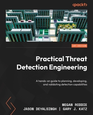 Practical Threat Detection Engineering - Megan Roddie, Jason Deyalsingh, Gary J. Katz