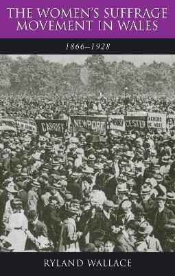 The Women's Suffrage Movement in Wales, 1866-1928 - Ryland Wallace