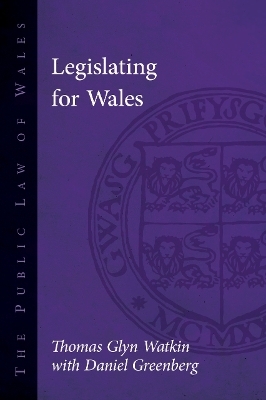 Legislating for Wales - Thomas Glyn Watkin, Daniel Greenberg