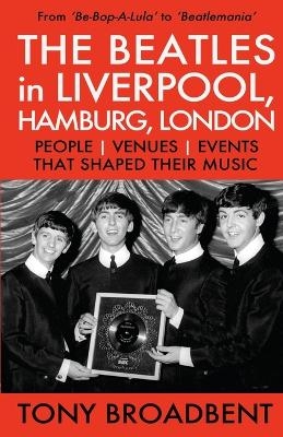 THE BEATLES in LIVERPOOL, HAMBURG, LONDON - Tony Broadbent