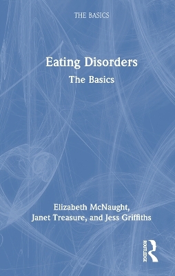 Eating Disorders: The Basics - Elizabeth McNaught, Janet Treasure, Jess Griffiths