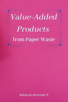 Value-Added Products from Paper Waste - Balasubramanian P