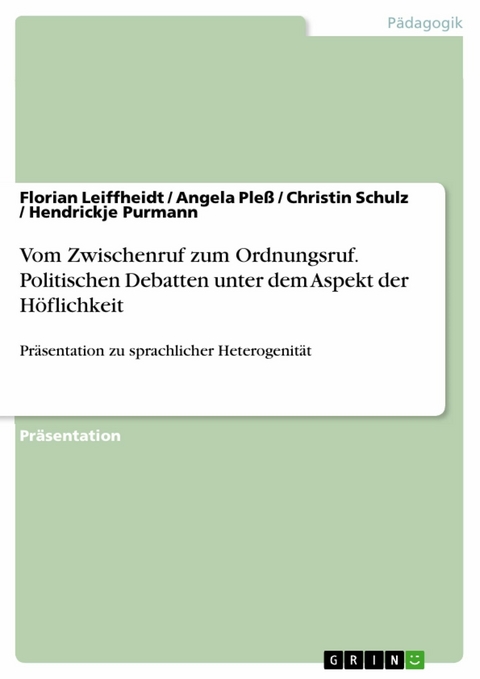 Vom Zwischenruf zum Ordnungsruf. Politischen Debatten unter dem Aspekt der Höflichkeit -  Florian Leiffheidt,  Angela Pleß,  Christin Schulz,  Hendrickje Purmann