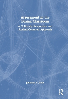 Assessment in the Drama Classroom - Jonathan P. Jones