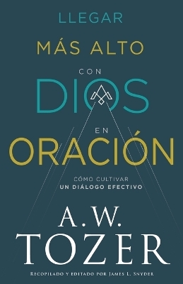 Llegar Más Alto Con Dios En Oración - A W Tozer