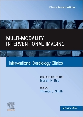 Multi-Modality Interventional Imaging, An Issue of Interventional Cardiology Clinics - 