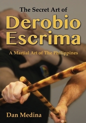 The Secret Art of Derobio Escrima - Dan Medina