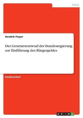 Der Gesetzesentwurf der Bundesregierung zur EinfÃ¼hrung des BÃ¼rgergeldes - Hendrik Pieper