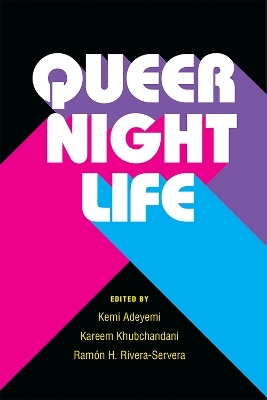 Queer Nightlife - Kemi Adeyemi, Kareem Khubchandani, Ramon H. Rivera-Servera