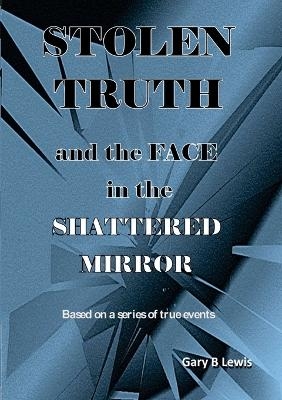 STOLEN TRUTH and the SHATTERED MIRROR - Gary B Lewis