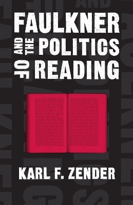 Faulkner and the Politics of Reading - Karl F. Zender, Scott Romine