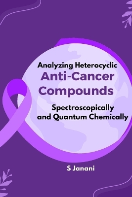 Analyzing Heterocyclic Anti-Cancer Compounds Spectroscopically and Quantum Chemically. - Janani S