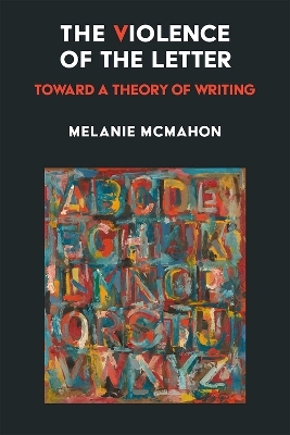 The Violence of the Letter - Melanie McMahon