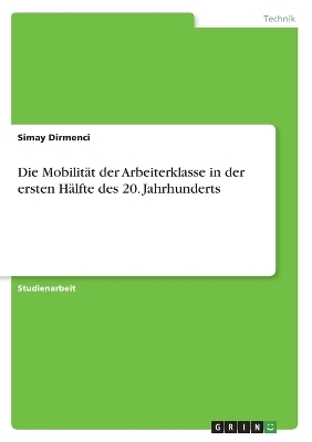 Die MobilitÃ¤t der Arbeiterklasse in der ersten HÃ¤lfte des 20. Jahrhunderts - Simay Dirmenci