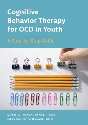 Cognitive Behavior Therapy for OCD in Youth - Michael A. Tompkins, Daniela J. Owen, Nicole H. Shiloff, Litsa R. Tanner