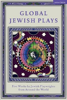 Global Jewish Plays: Five Works by Jewish Playwrights from around the World - Berthe Bénichou-Aboulker, Hana Vazana Grunwald, Sarah Waisvisz, Philip Arditti, L M Feldman