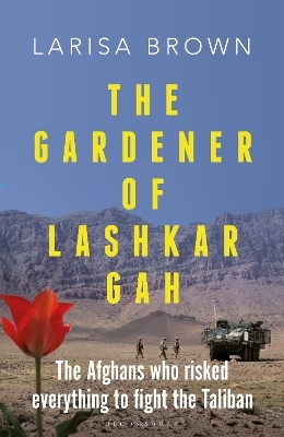 The Gardener of Lashkar Gah - Larisa Brown