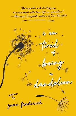 I Am Tired of Being a Dandelion - Zane Frederick