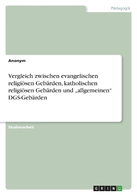 Vergleich zwischen evangelischen religiÃ¶sen GebÃ¤rden, katholischen religiÃ¶sen GebÃ¤rden und Â¿allgemeinenÂ¿ DGS-GebÃ¤rden -  Anonymous