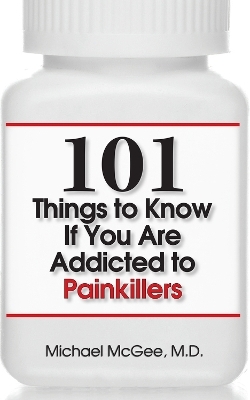 101 Things to Know if You Are Addicted to Painkillers - MD McGee  Michael