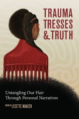 Trauma, Tresses, and Truth - Lyzette Wanzer