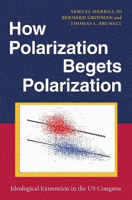 How Polarization Begets Polarization - Samuel Merrill III, Bernard Grofman, Thomas L. Brunell