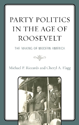 Party Politics in the Age of Roosevelt - Michael P. Riccards, Cheryl a. Flagg