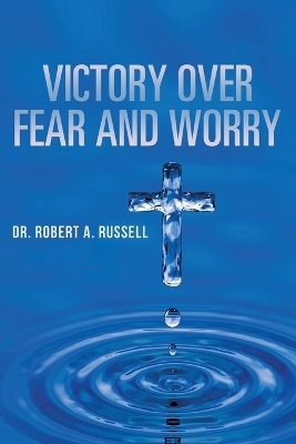 Victory Over Fear and Worry - Robert A Russell