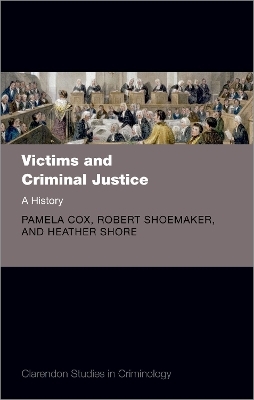 Victims and Criminal Justice - Pamela Cox, Robert Shoemaker, Heather Shore