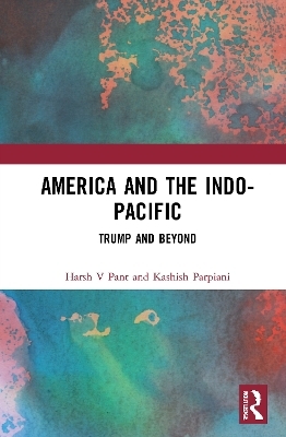 America and the Indo-Pacific - Harsh Pant, Kashish Parpiani