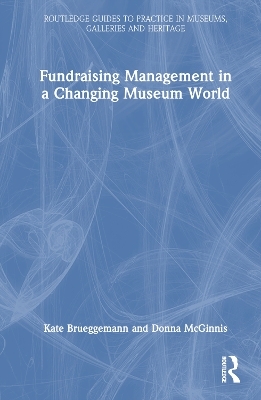 Fundraising Management in a Changing Museum World - Kate Brueggemann, Donna McGinnis