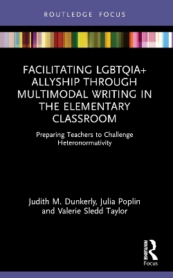 Facilitating LGBTQIA+ Allyship through Multimodal Writing in the Elementary Classroom - Judith M. Dunkerly, Julia Poplin, Valerie Sledd Taylor