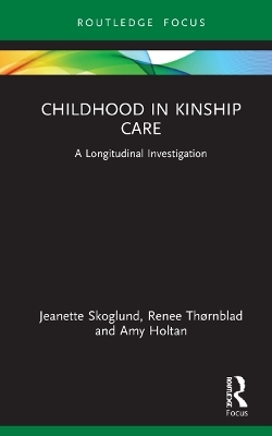 Childhood in Kinship Care - Jeanette Skoglund, Renee Thørnblad, Amy Holtan