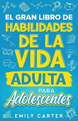 El gran libro de habilidades de la vida adulta para adolescentes - Emily Carter